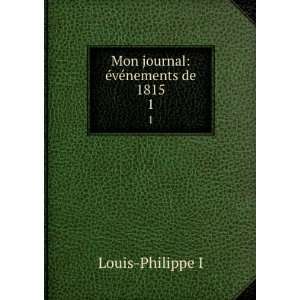  Mon journal Ã©vÃ©nements de 1815. 1 Louis Philippe I Books