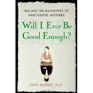 Ever Be Good Enough?: Healing the Daughters of Narcissistic Mothers 
