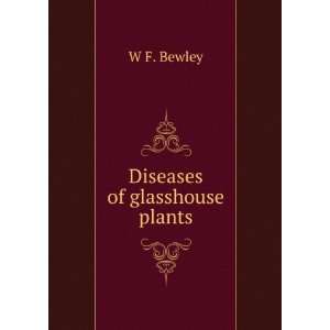  Diseases of glasshouse plants W F. Bewley Books