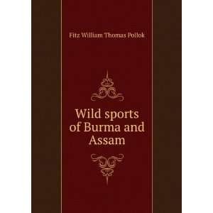  Wild sports of Burma and Assam Fitz William Thomas Pollok 