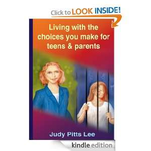 Living with the choices you make for teens & parents Judy Pitts Lee 