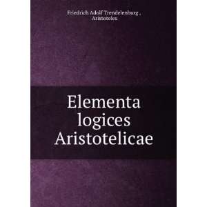 Elementa logices Aristotelicae. Aristoteles Friedrich Adolf 