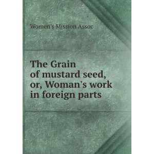  The Grain of mustard seed, or, Womans work in foreign 