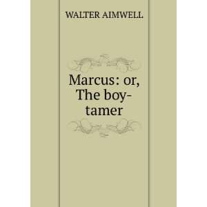  Marcus or, The boy tamer WALTER AIMWELL Books
