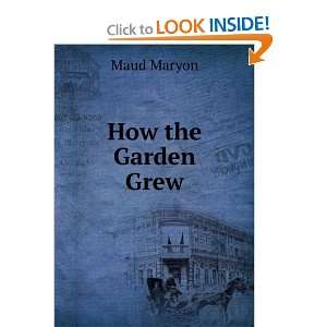    How the garden grew (1900) (9781275031678) Maud Maryon Books
