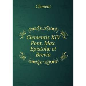    Clementis XIV Pont. Max. EpistolÃ¦ et Brevia: Clement: Books