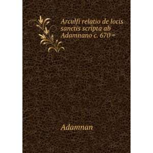   relatio de locis sanctis scripta ab Adamnano c. 670  Adamnan Books