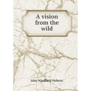  A vision from the wild John Windfield Webster Books