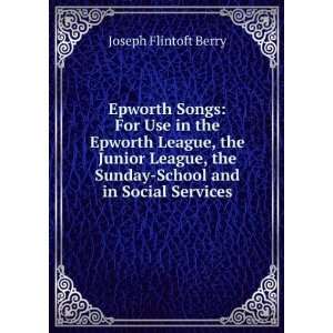  Songs For Use in the Epworth League, the Junior League, the Sunday 