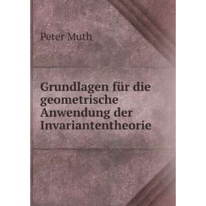   die geometrische Anwendung der Invariantentheorie Peter Muth Books
