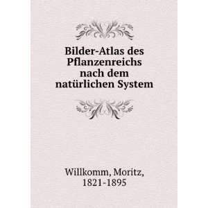   nach dem natÃ¼rlichen System Moritz, 1821 1895 Willkomm Books