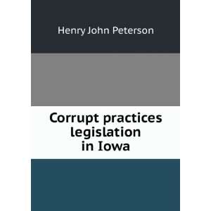  Corrupt practices legislation in Iowa Henry John Peterson Books