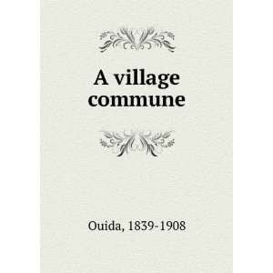  A village commune: 1839 1908 Ouida: Books