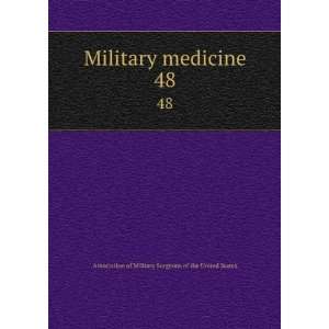  Military medicine. 48: Association of Military Surgeons of 