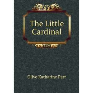  The little cardinal,: Olive Katharine Parr: Books