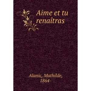  Aime et tu renaÃ®tras Mathilde, 1864  Alanic Books