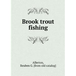    Brook trout fishing: Reuben G. [from old catalog] Allerton: Books
