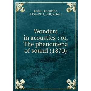 Wonders in acoustics  or, The phenomena of sound (1870) Rodolphe 