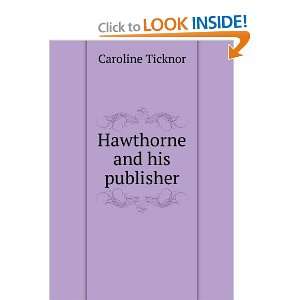  Hawthorne and his publisher Caroline Ticknor Books