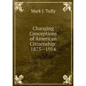   Conceptions of American Citizenship 1875  1914 Mark J. Tully Books