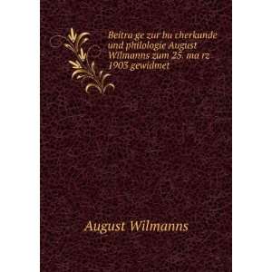   August Wilmanns zum 25. maÌ?rz 1903 gewidmet August Wilmanns Books