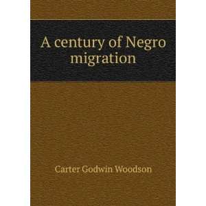  A century of Negro migration Carter Godwin Woodson Books