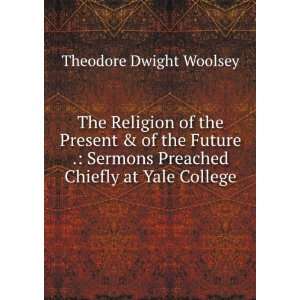  Preached Chiefly at Yale College Theodore Dwight Woolsey Books