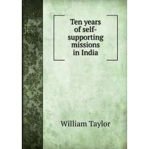 Ten years of self supporting missions in India William Taylor  