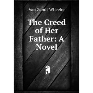  The Creed of Her Father: A Novel: Van Zandt Wheeler: Books