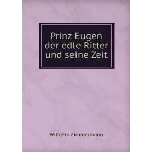   Prinz Eugen der edle Ritter und seine Zeit: Wilhelm Zimmermann: Books