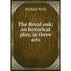  The Royal oak; an historical play, in three acts Michael 