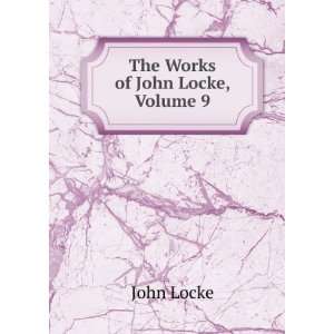  The Works of John Locke, Volume 9 John Locke Books