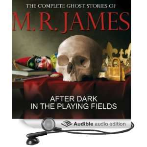 After Dark in the Playing Fields The Complete Ghost Stories of M R 