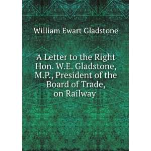   of the Board of Trade, on Railway . William Ewart Gladstone Books