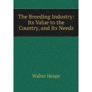   Industry Its Value to the Country, and Its Needs Walter Heape Books