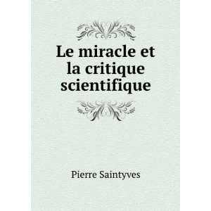    Le miracle et la critique scientifique Pierre Saintyves Books