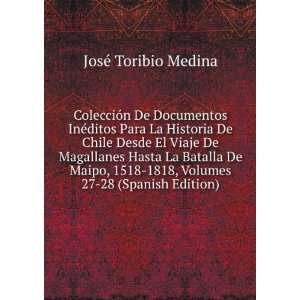   Hasta La Batalla De Maipo, 1518 1818, Volumes 27 28 (Spanish Edition