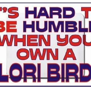   hard to be humble when you own a Lori Bird Mousepad