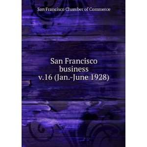  San Francisco business. v.16 (Jan. June 1928) San Francisco 