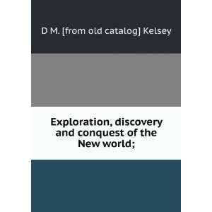  Exploration, discovery and conquest of the New world; D M 