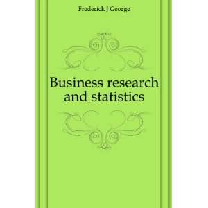    Business research and statistics Frederick J George Books