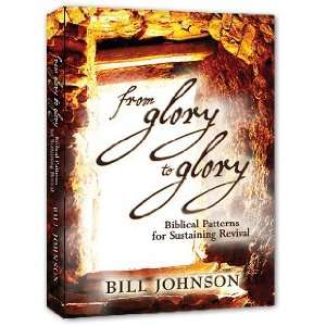  From Glory to Glory Bill Johnson Books