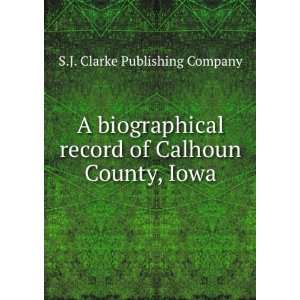   record of Calhoun County, Iowa S.J. Clarke Publishing Company Books
