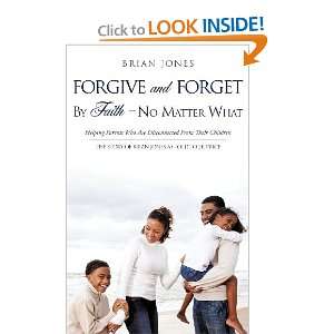  Forgive and Forget By Faith  No Matter What 