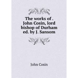   John Cosin, lord bishop of Durham ed. by J. Sansom. John Cosin Books