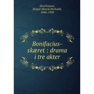  Bonifacius skÃ¦ret  drama i tre akter Holger Henrik 