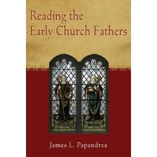 Reading the Early Church Fathers From the Didache to Nicaea by James 