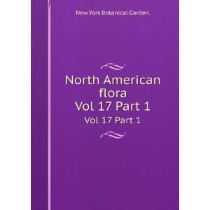  North American flora. Vol 17 Part 1 New York Botanical 