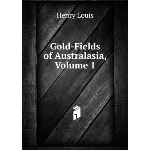 Gold Fields of Australasia, Volume 1 Henry Louis Books