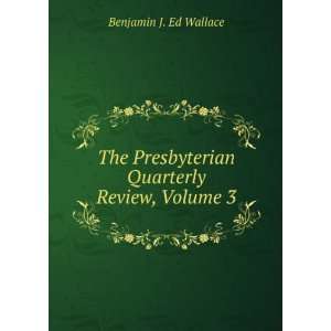   Presbyterian Quarterly Review, Volume 3: Benjamin J. Ed Wallace: Books